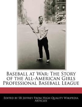 Baseball at War : The Story of the All-American Girls Professional Baseball League