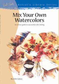 Paperback Mix Your Own Watercolors: An Artist's Guide to Successful Color Mixing Book