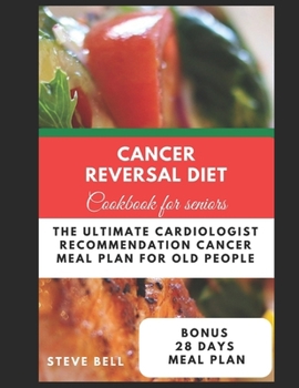 Paperback Cancer Reversal Diet Cookbook For Seniors: The Ultimate Cardiologist Recommendation Cancer Meal Plan For Old People Book