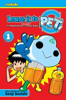 Leave It to PET, Volume 1 (Leave It to Pet!) - Book #1 of the Leave it to Pet!: The Misadventures of a Recycled Super Robot
