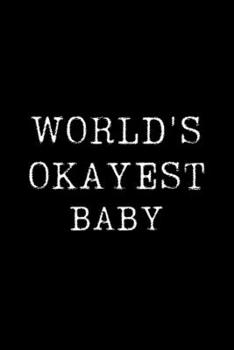 Worlds Okayest Baby: Blank Lined Journal For Taking Notes, Journaling, Funny Gift, Gag Gift For Coworker or Family Member