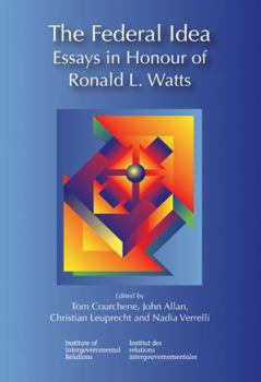 The Federal Idea: Essays in Honour of Ronald L. Watts (Queen's Policy Studies Series)