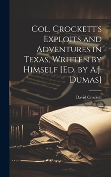 Hardcover Col. Crockett's Exploits and Adventures in Texas, Written by Himself [Ed. by A.J. Dumas] Book