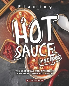 Paperback Flaming HOT Sauce Recipes: The BEST Ideas for Appetizers and Meals with HOT Sauce! Book