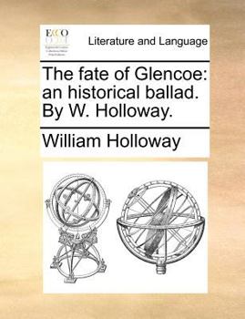 Paperback The Fate of Glencoe: An Historical Ballad. by W. Holloway. Book
