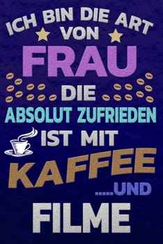 Ich bin die Art von Frau die absolut zufrieden ist mit Kaffee und FILME: Punktkariertes Papier Bullet Journal Notizheft Skizzenbuch Tagebuch Gepunktete Seiten Dot Grid Notebook