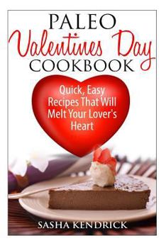 Paperback Paleo Valentine's Day Cookbook: Quick, Easy Recipes That Will Melt Your Lover's Heart Book