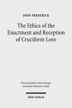 Paperback The Ethics of the Enactment and Reception of Cruciform Love: A Comparative Lexical, Conceptual, Exegetical, and Theological Study of Colossians 3:1-17 Book