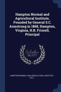 Paperback Hampton Normal and Agricultural Institute, Founded by General S.C. Armstrong in 1868, Hampton, Virginia, H.B. Frissell, Principal Book