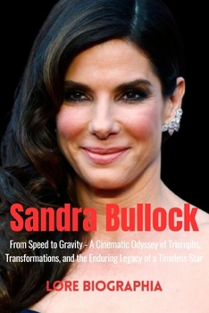 Paperback Sandra Bullock: From Speed to Gravity - A Cinematic Odyssey of Triumphs, Transformations, and the Enduring Legacy of a Timeless Star Book