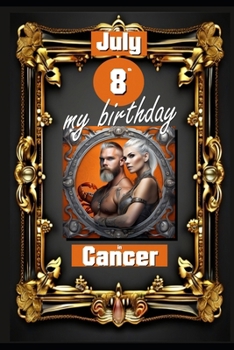 Paperback July 8th, my birthday: Born under the sign of Cancer, exploring my attributes and character traits, strengths and weaknesses, alongside the c Book
