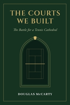 Paperback The Courts We Built: The Battle for a Tennis Cathedral: Book