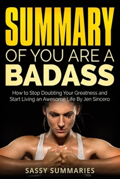 Paperback Summary of You Are A Badass By Jen Sincero: How to Stop Doubting Your Greatness and Start Living an Awesome Life Book