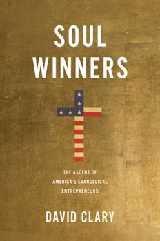 Hardcover Soul Winners: The Ascent of America's Evangelical Entrepreneurs Book