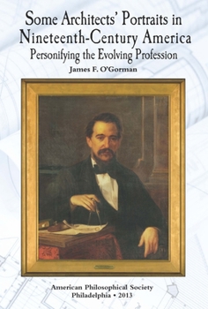 Paperback Some Architects' Portraits in Nineteenth-Century America: Personifying the Evolving Profession Transactions, American Philosophical Society (Vol. 103, Book