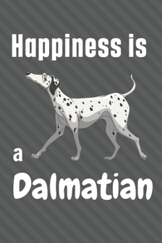 Happiness is a Dalmatian: For Dalmatian Dog Fans