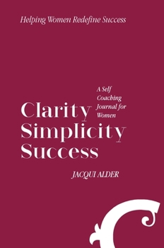 Hardcover Clarity Simplicity Success: A Self Coaching Journal for Women Book
