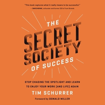 The Secret Society of Success: Stop Chasing the Spotlight and Learn to Enjoy Your Work (and Life) Again