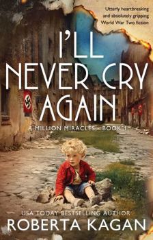I'll Never Cry Again: Utterly heartbreaking and absolutely gripping World War Two fiction (A Million Miracles)