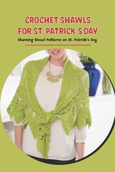 Paperback Crochet Shawls for St. Patrick's Day: Stunning Shawl Patterns on St. Patrick's Day Book