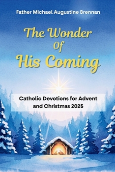 The Wonder of His Coming: Catholic Devotions for Advent and Christmas 2025