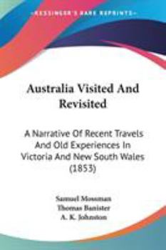 Paperback Australia Visited And Revisited: A Narrative Of Recent Travels And Old Experiences In Victoria And New South Wales (1853) Book