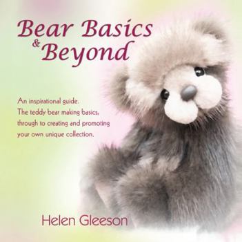 Paperback Bear Basics & Beyond: An Inspirational Guide. the Teddy Bear Making Basics, Through to Creating and Promoting Your Own Unique Collection. Book