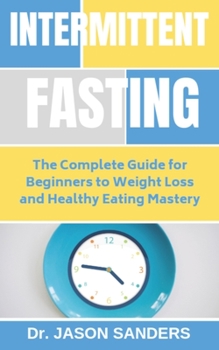 Paperback Intermittent Fasting: The Complete Guide For Beginners To Weight Loss and Healthy Eating Mastery Book