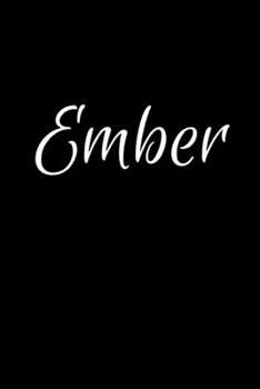 Ember: Notebook Journal for Women or Girl with the name Ember - Beautiful Elegant Bold & Personalized Gift - Perfect for Leaving Coworker Boss Teacher ... or Graduation - 6x9 Diary or A5 Notepad.