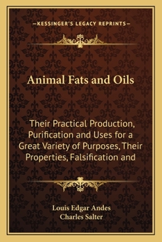 Animal Fats and Oils: Their Practical Production, Purification and Uses for a Great Variety of Purposes, Their Properties, Falsification and ... Soap and Candle Makers, Agriculturists, Tanne