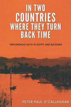 Paperback In Two Countries Where They Turn Back Time: Groundhog Days in Egypt and Bulgaria Book