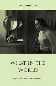 Paperback What in the World. A museum's subjective biography Book