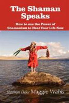 Paperback The Shaman Speaks: How to Use the Power of Shamanism to Heal Your Life Now Book