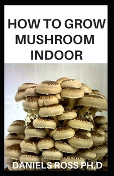 HOW TO GROW MUSHROOM INDOOR: step by step guide on growing your own mushroom indoor