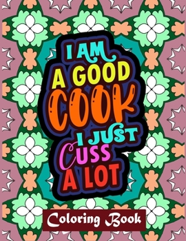 Paperback I Am A Good Cook I Just Cuss A Lot: Cook Coloring Book For Adults Appreciation Gifts For Cooks Swear Word Coloring Book Patterns For Relaxation Book