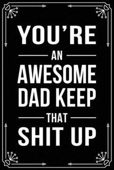 Paperback You're an Awesome Dad Keep That Shit Up: Funny Relationship, Anniversary, Valentines Day, Birthday, Break Up, Gag Gift for men, women, boyfriend, girl Book