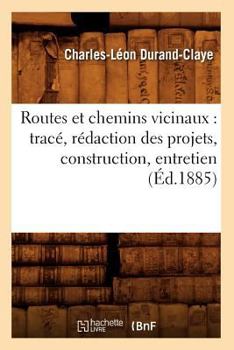 Paperback Routes Et Chemins Vicinaux: Tracé, Rédaction Des Projets, Construction, Entretien (Éd.1885) [French] Book