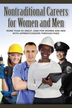 Nontraditional Careers for Women and Men: More Than 30 Great Jobs for Women and Men With Apprenticeships Through Phds