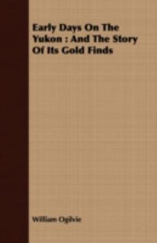 Paperback Early Days On The Yukon: And The Story Of Its Gold Finds Book