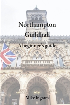 Paperback Northampton Guildhall: A Beginner's Guide Book