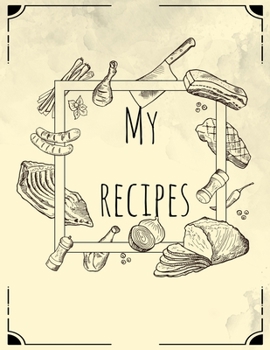 My recipes: Blank Recipe Recipe Book Journal For Personalized Recipes. Collect the Recipes You Love in Your Own Custom Cookbook, 100-Recipe Journal and Organizer