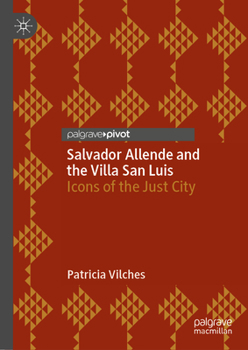 Hardcover Salvador Allende and the Villa San Luis: Icons of the Just City Book