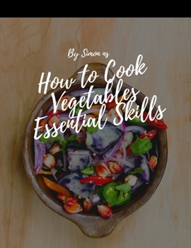 How to Cook Vegetables Essential Skills