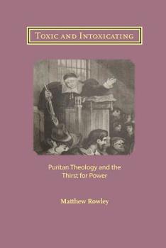 Paperback Toxic and Intoxicating: Puritan Theology and the Thirst for Power Book