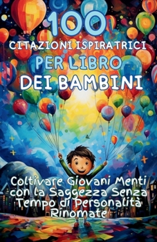 Paperback 100 Citazioni Ispiratrici per Libro dei Bambini: Coltivare Giovani Menti con la Saggezza Senza Tempo di Personalità Rinomate [Italian] Book