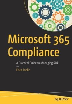 Paperback Microsoft 365 Compliance: A Practical Guide to Managing Risk Book