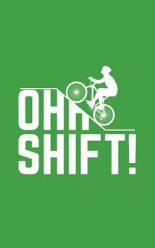 Paperback Oh Shift: Oh Shift Funny Cycling Notebook - Cool Triathlon Biking Rider Doodle Diary Book With Bicycle, Big Hill And Word Play F Book