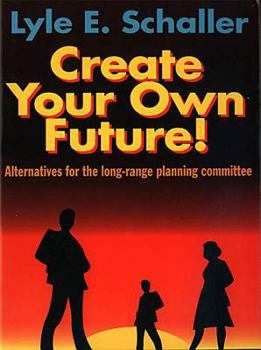 Paperback Create Your Own Future!: Alternatives for the Long-Range Planning Committee Book
