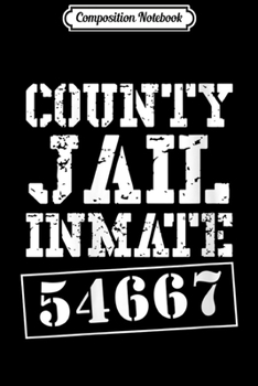 Composition Notebook: Womens County Jail Inmate Costume - Halloween Costume Gift Prisoner  Journal/Notebook Blank Lined Ruled 6x9 100 Pages