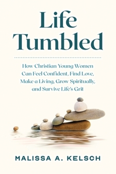 Paperback Life Tumbled: How Christian Young Women Can Feel Confident, Find Love, Make a Living, Grow Spiritually, and Survive Life's Grit Book